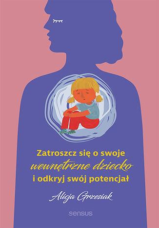 Zatroszcz się o swoje wewnętrzne dziecko i odkryj