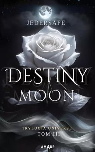 DESTINY MOON. TRYLOGIA UNIVERSE TOM 3