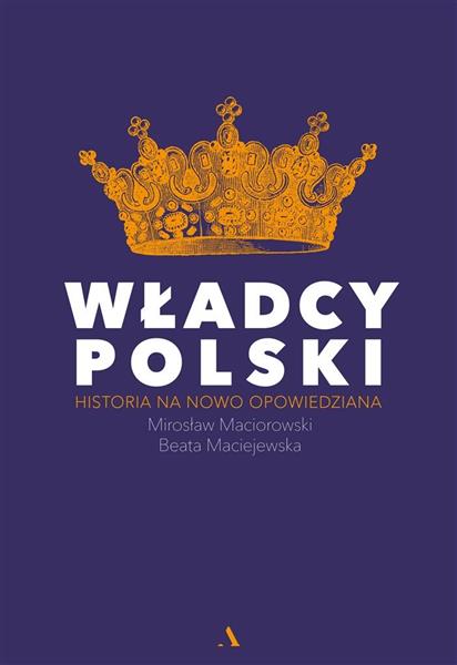 WŁADCY POLSKI HISTORIA NA NOWO OPOWIEDZIANA