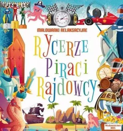 MALOWANKI RELAKSACYJNE. RYCERZE, PIRACI, RAJDOWCY