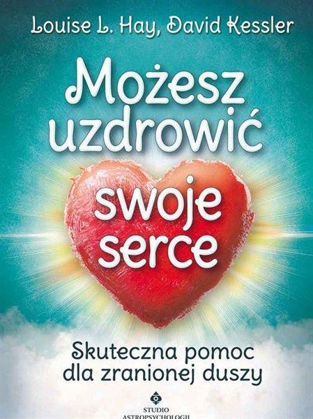 MOŻESZ UZDROWIĆ SWOJE SERCE. SKUTECZNA POMOC