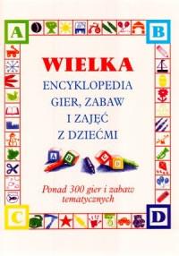 WIELKA ENCYKLOPEDIA GIER ZABAW I ZAJĘĆ...