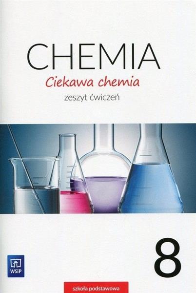 CIEKAWA CHEMIA. ZESZYT ĆWICZEŃ. KLASA 8. SZKOŁA PO