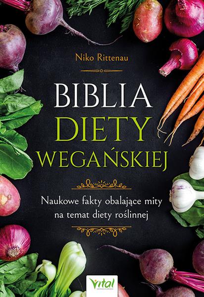 BIBLIA DIETY WEGAŃSKIEJ. NAUKOWE FAKTY OBALAJĄCE..