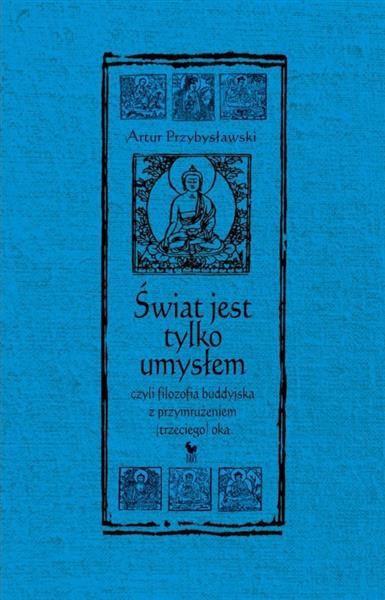 ŚWIAT JEST TYLKO UMYSŁEM, CZYLI FILOZOFIA BUDDYJSK