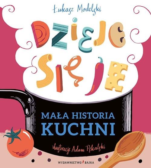 DZIEJE SIĘ JE. MAŁA HISTORIA KUCHNI