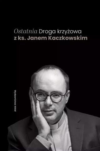 OSTATNIA DROGA KRZYŻOWA Z KS. JANEM KACZKOWSKIM