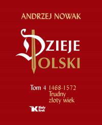 DZIEJE POLSKI. TOM 4. 1468-1572 TRUDNY ZŁOTY WIEK