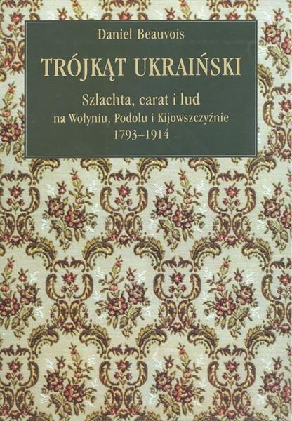 TRÓJKĄT UKRAIŃSKI. SZLACHTA, CARAT I LUD NA WOŁYNI