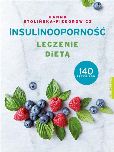 INSULINOOPORNOŚĆ. LECZENIE DIETĄ. 140 PRZEPISÓW