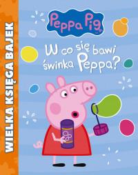 WIELKA KSIĘGA BAJEK.W CO SIĘ BAWI PEPPA?