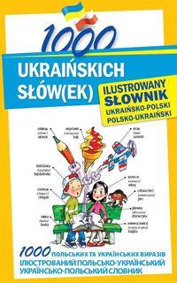 1000 UKRAIŃSKICH SŁÓW(EK) ILUSTROWANY SŁOWNIK UKRA