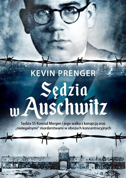 SĘDZIA W AUSCHWITZ. SĘDZIA SS KONRAD MORGEN I JEGO