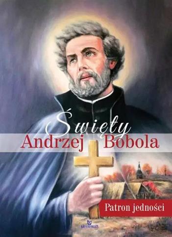 ŚWIĘTY ANDRZEJ BOBOLA. PATRON JEDNOŚCI
