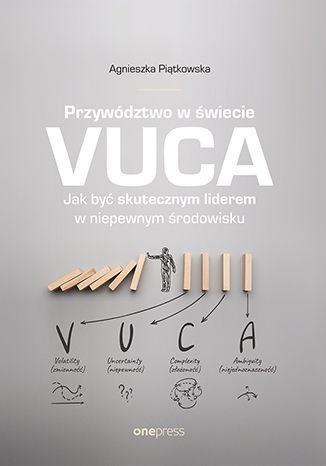 PRZYWÓDZTWO W ŚWIECIE VUCA. JAK BYĆ SKUTECZNYM