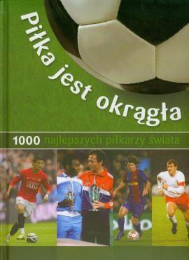 Piłka jest okrągła 1000 najlepszych piłkarzy