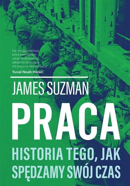 PRACA. HISTORIA TEGO, JAK SPĘDZAMY SWÓJ CZAS