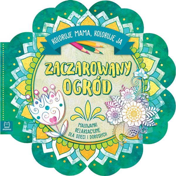 KOLORUJE MAMA, KOLORUJĘ JA. ZACZAROWANY OGRÓD