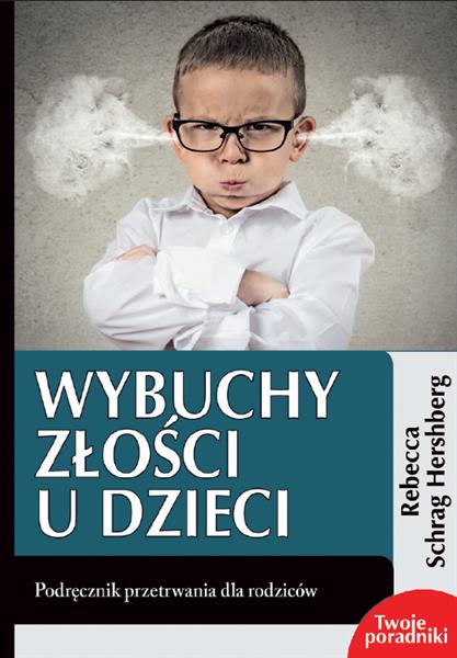 WYBUCHY ZŁOŚCI U DZIECI. PODRĘCZNIK PRZETRWANIA DL