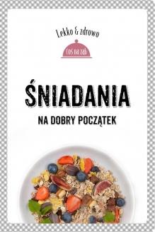 ŚNIADANIA NA DOBRY POCZĄTEK. LEKKO I ZDROWO