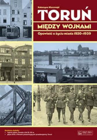 Toruń między wojnami Opowieść o życiu miasta 1920-