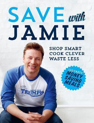 SAVE WITH JAMIE : SHOP SMART, COOK CLEVER, WASTE L