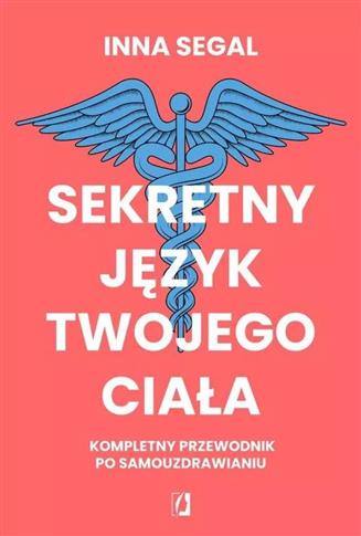 SEKRETNY JĘZYK TWOJEGO CIAŁA. KOMPLETNY PRZEWODNIK