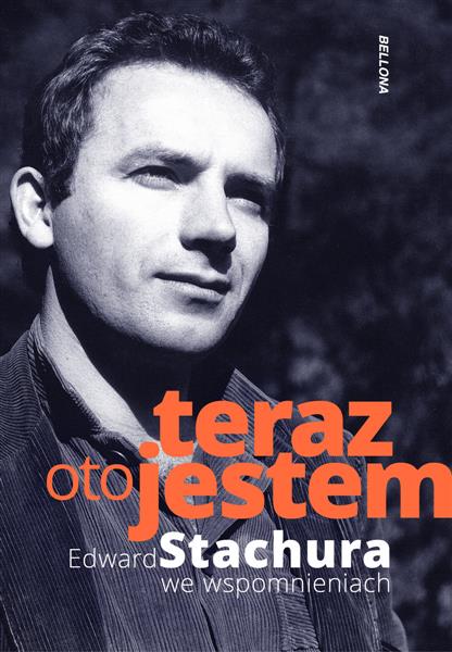 TERAZ OTO JESTEM. EDWARD STACHURA WE WSPOMNIENIACH