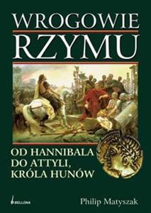 WROGOWIE RZYMU OD HANNIBALA DO ATTYLI, KRÓLA HUNÓW