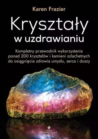 KRYSZTAŁY W UZDRAWIANIU. KOMPLETNY PRZEWODNIK WYKO