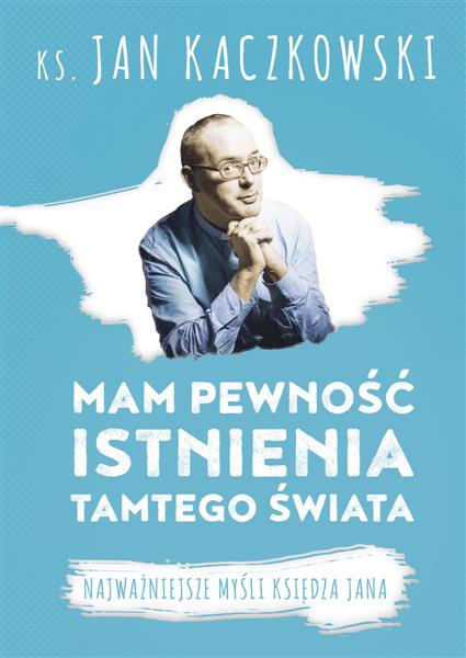 MAM PEWNOŚĆ ISTNIENIA TAMTEGO ŚWIATA