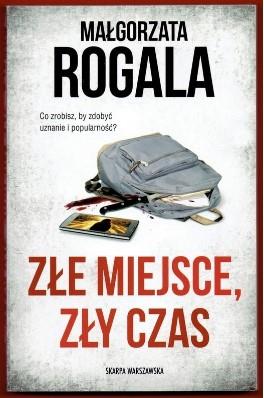 Złe miejsce, zły czas MAŁGORZATA ROGALA