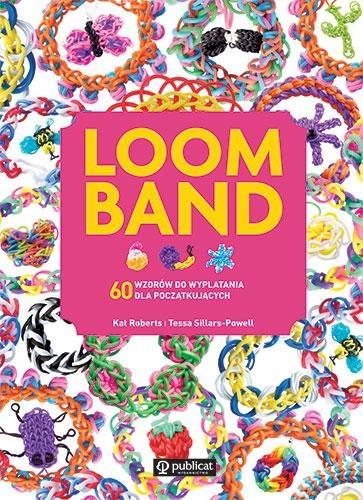 LOOM BAND. 60 WZORÓW DO WYPLATANIA DLA POCZĄTKUJĄC