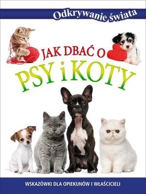 Odkrywanie świata. Jak dbać o psy i koty