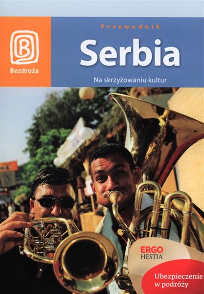 SERBIA. NA SKRZYŻOWANIU KULTUR. PRZEWODNIK