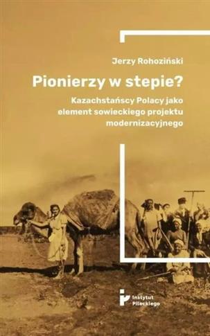 Pionierzy w stepie? Kazachstańscy Polacy jako elem