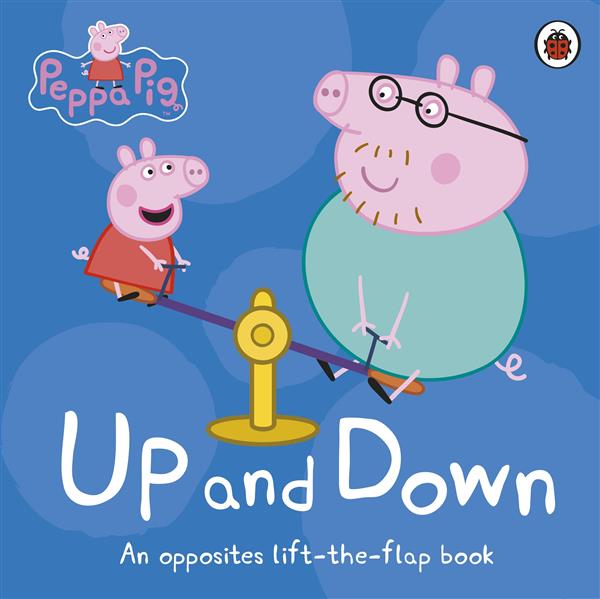 PEPPA PIG.UP AND DOWN. AN OPPOSITIES LIFT-THE-FLAP