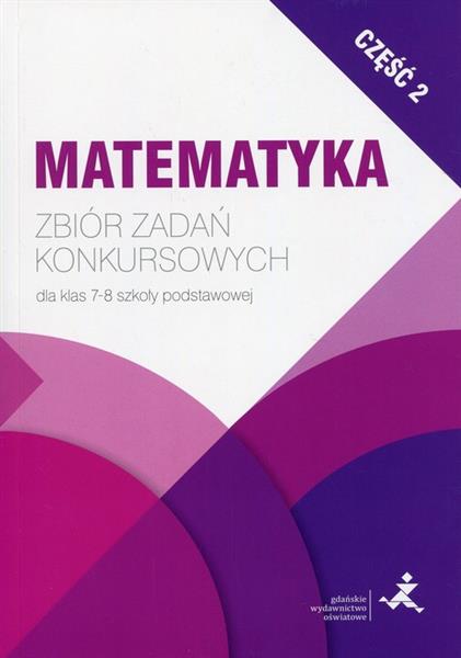 MATEMATYKA. ZBIÓR ZADAŃ KONKURSOWYCH DLA KLAS 7-8