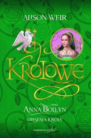 Królowe. Anna Boleyn. Obsesja króla