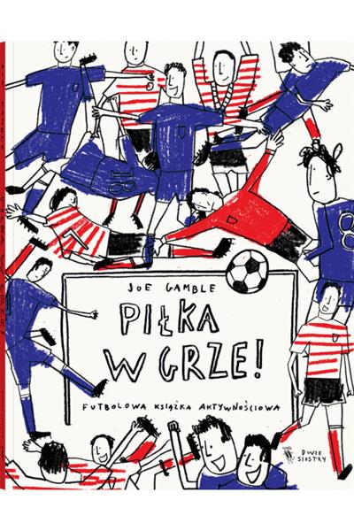 PIŁKA W GRZE! FUTBOLOWA KSIĄŻKA AKTYWNOŚCIOWA