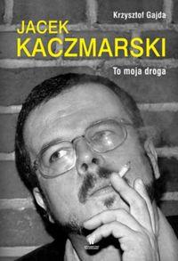 TO MOJA DROGA. JACEK KACZMARSKI