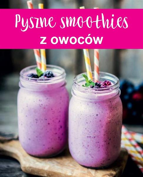 PYSZNE SMOOTHIES Z OWOCÓW