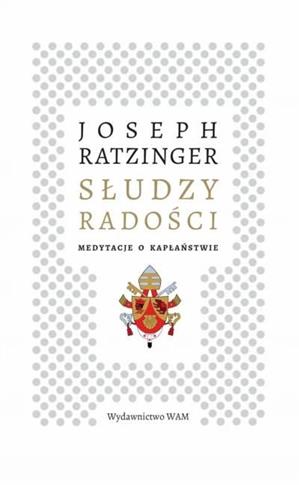 Słudzy radości. Medytacje o kapłaństwie