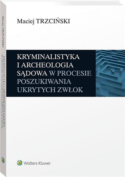 KRYMINALISTYKA I ARCHEOLOGIA SĄDOWA W PROCESIE