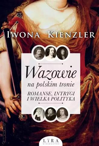 WAZOWIE NA POLSKIM TRONIE. ROMANSE, INTRYGI I WIEL