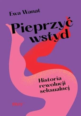 Pieprzyć wstyd. Historia rewolucji seksualnej