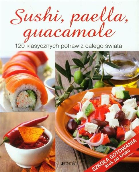 SUSHI, PAELLA, GUACAMOLE. 120 KLASYCZNYCH POTRAW