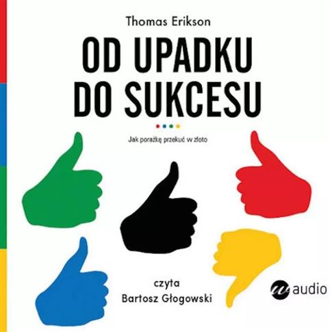 Od upadku do sukcesu. Jak porażkę przekuć w złoto.