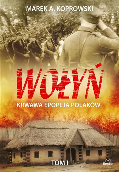 WOŁYŃ. KRWAWA EPOPEJA POLAKÓW TOM I