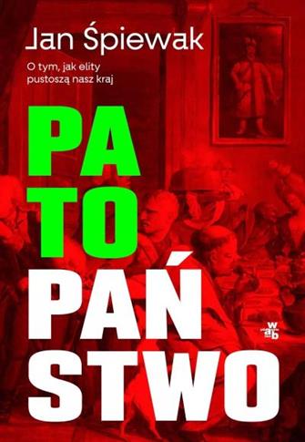 PATOPAŃSTWO. O TYM, JAK ELITY PUSTOSZĄ NASZ KRAJ